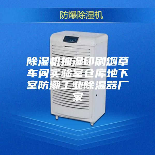 除濕機(jī)抽濕印刷煙草車間實(shí)驗(yàn)室倉庫地下室防潮工業(yè)除濕器廠家