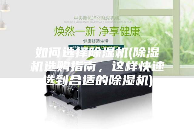 如何選擇除濕機(jī)(除濕機(jī)選購指南，這樣快速選到合適的除濕機(jī))