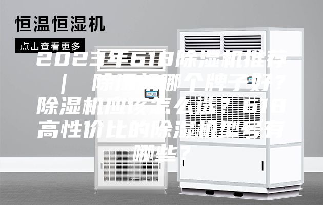 2023年618除濕機推薦 ｜ 除濕機哪個牌子好？除濕機應該怎么選？618高性價比的除濕機型號有哪些？