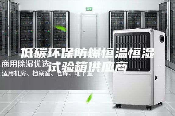 低碳環(huán)保防爆恒溫恒濕試驗箱供應(yīng)商