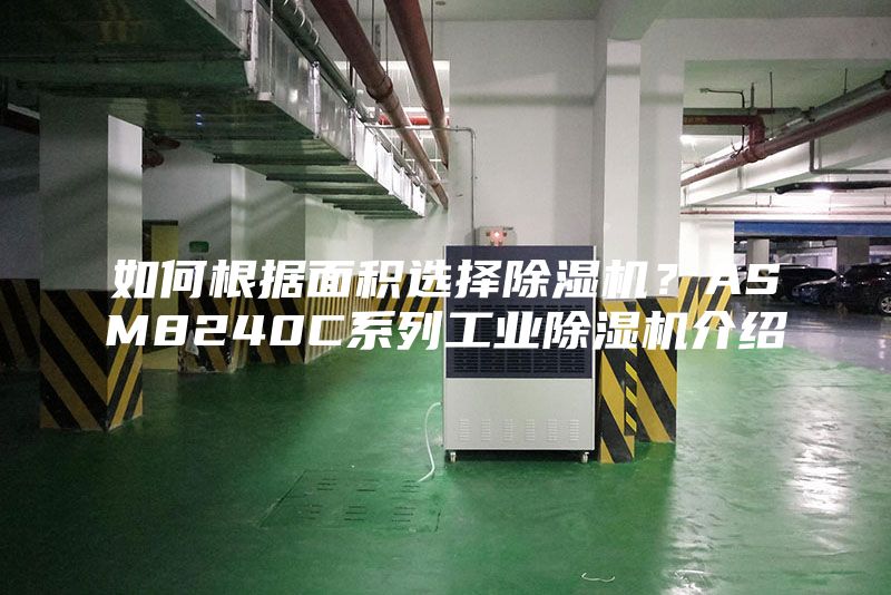 如何根據(jù)面積選擇除濕機？ASM8240C系列工業(yè)除濕機介紹
