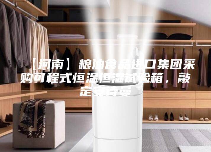 【河南】糧油食品進口集團采購可程式恒溫恒濕試驗箱，敲定安詩曼