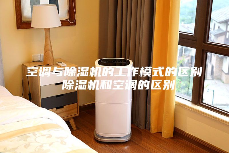 空調與除濕機的工作模式的區別 除濕機和空調的區別