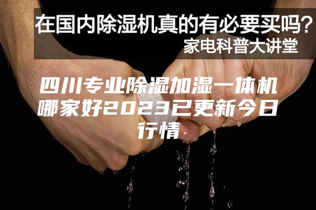 四川專業(yè)除濕加濕一體機哪家好2023已更新今日行情