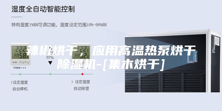 辣椒烘干，應(yīng)用高溫?zé)岜煤娓沙凉駲C-[集木烘干]