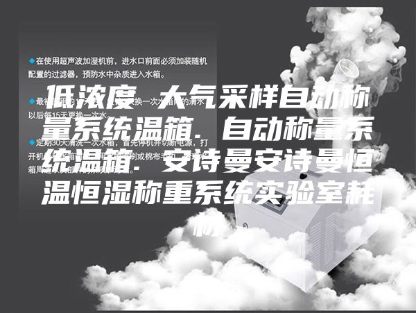 低濃度 大氣采樣自動稱量系統(tǒng)溫箱. 自動稱量系統(tǒng)溫箱. 安詩曼安詩曼恒溫恒濕稱重系統(tǒng)實驗室耗材