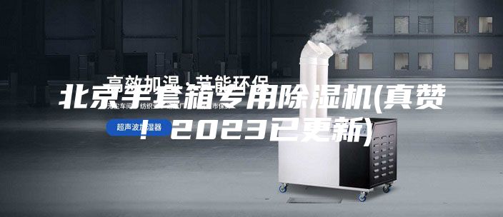 北京手套箱專用除濕機(真贊！2023已更新)