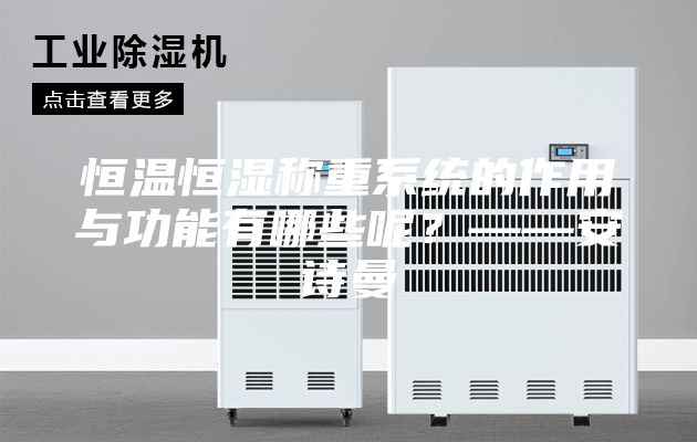 恒溫恒濕稱重系統的作用與功能有哪些呢？——安詩曼