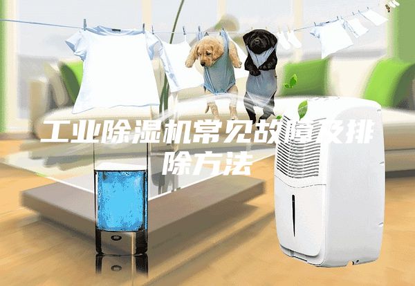 工業(yè)除濕機(jī)常見(jiàn)故障及排除方法