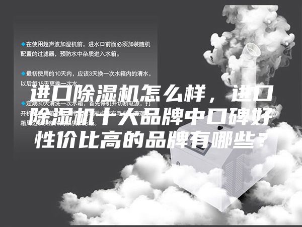 進(jìn)口除濕機(jī)怎么樣，進(jìn)口除濕機(jī)十大品牌中口碑好性價(jià)比高的品牌有哪些？