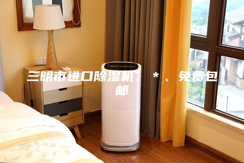 三明市進口除濕機、＊、免費包郵
