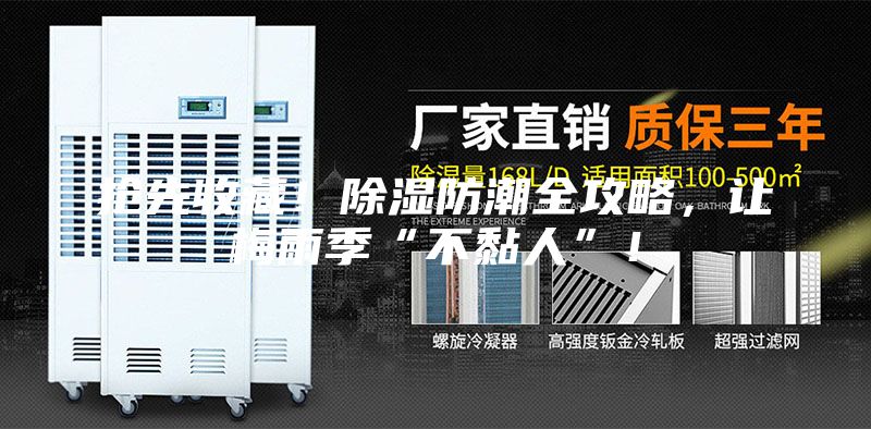 搶先收藏！除濕防潮全攻略，讓梅雨季“不黏人”！