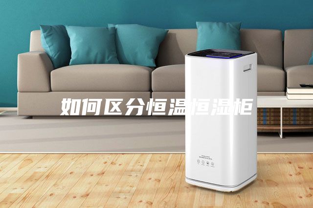 如何區(qū)分恒溫恒濕柜