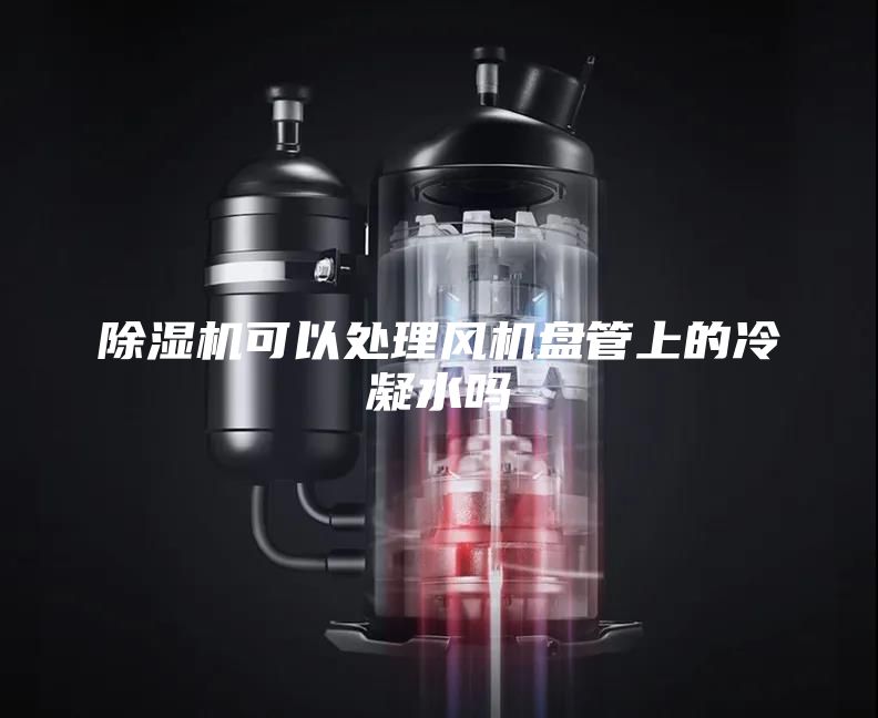 除濕機(jī)可以處理風(fēng)機(jī)盤管上的冷凝水嗎