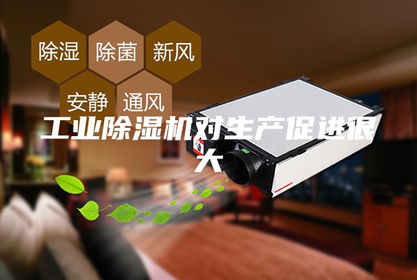 工業除濕機對生產促進很大