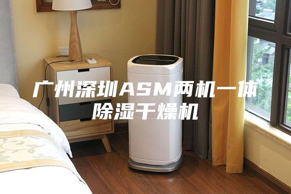 廣州深圳ASM兩機一體除濕干燥機