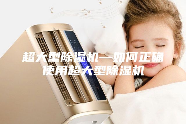超大型除濕機—如何正確使用超大型除濕機