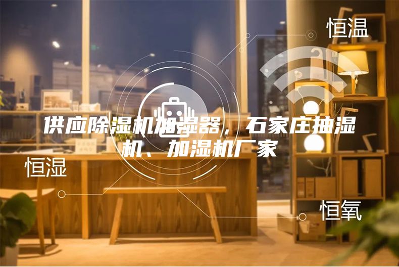 供應除濕機加濕器，石家莊抽濕機、加濕機廠家