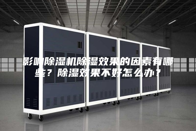 影響除濕機除濕效果的因素有哪些？除濕效果不好怎么辦？