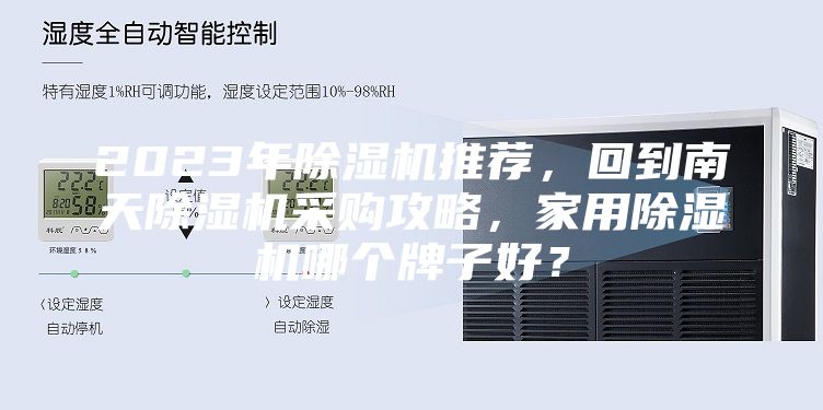 2023年除濕機推薦，回到南天除濕機采購攻略，家用除濕機哪個牌子好？