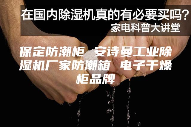 保定防潮柜 安詩曼工業除濕機廠家防潮箱 電子干燥柜品牌