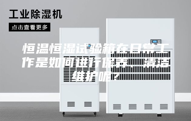 恒溫恒濕試驗箱在日常工作是如何進行保養、清潔維護呢？