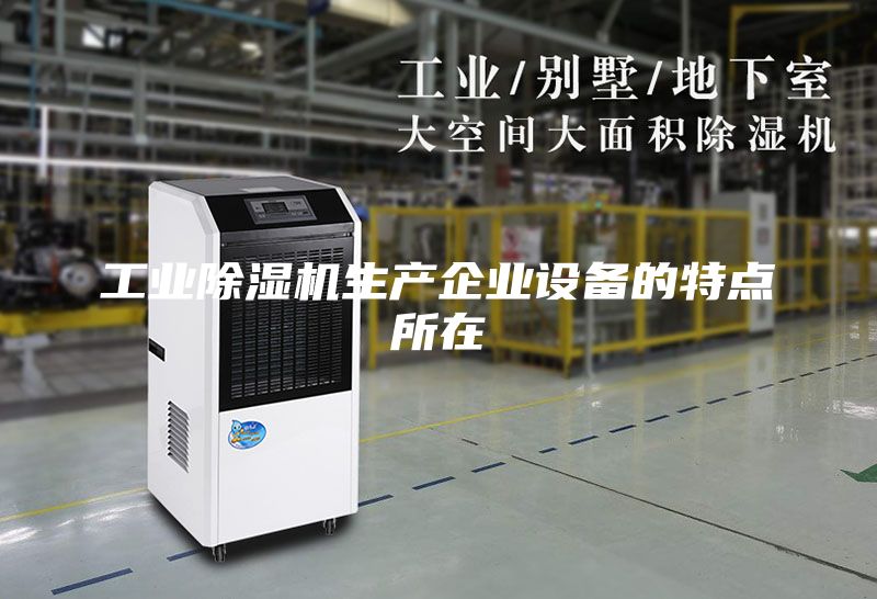 工業(yè)除濕機(jī)生產(chǎn)企業(yè)設(shè)備的特點(diǎn)所在