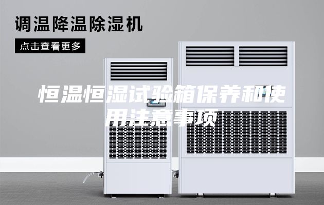 恒溫恒濕試驗箱保養(yǎng)和使用注意事項