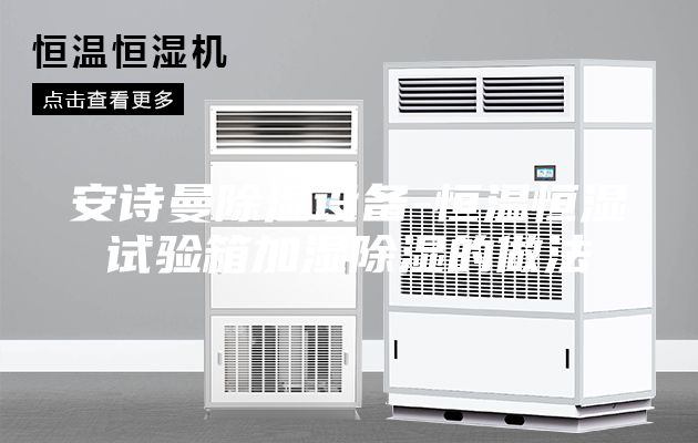 安詩曼除濕設(shè)備-恒溫恒濕試驗(yàn)箱加濕除濕的做法