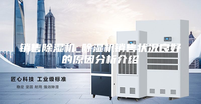 銷(xiāo)售除濕機(jī)_除濕機(jī)銷(xiāo)售狀況良好的原因分析介紹