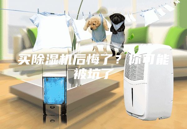 買除濕機(jī)后悔了？你可能被坑了