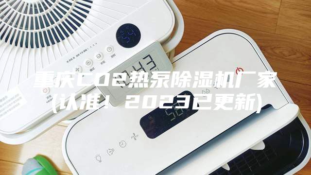 重慶CO2熱泵除濕機廠家(認準！2023已更新)