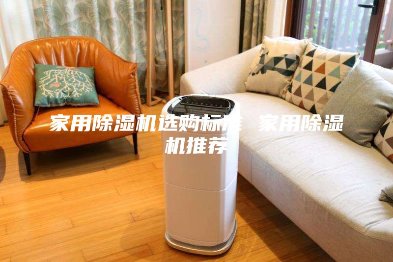 家用除濕機(jī)選購標(biāo)準(zhǔn) 家用除濕機(jī)推薦