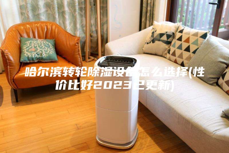哈爾濱轉(zhuǎn)輪除濕設(shè)備怎么選擇(性價(jià)比好2023已更新)