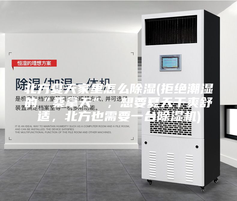 北方夏天家里怎么除濕(拒絕潮濕的“桑拿天”，想要夏天干爽舒適，北方也需要一臺除濕機)