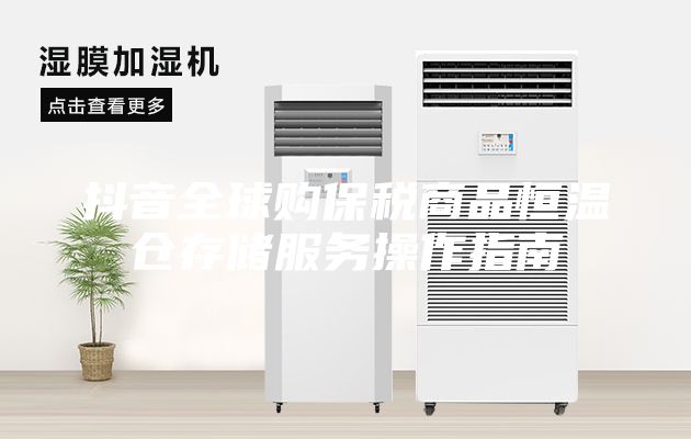 抖音全球購(gòu)保稅商品恒溫倉(cāng)存儲(chǔ)服務(wù)操作指南