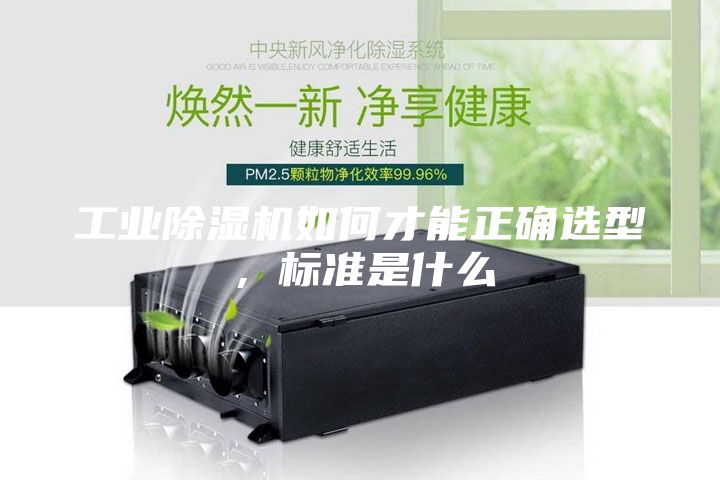 工業(yè)除濕機(jī)如何才能正確選型，標(biāo)準(zhǔn)是什么