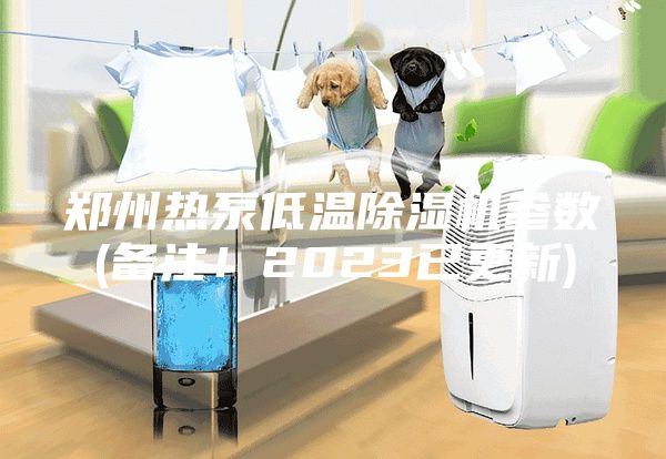 鄭州熱泵低溫除濕機參數(備注！2023已更新)