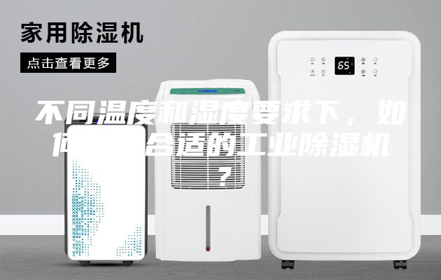不同溫度和濕度要求下，如何選購合適的工業除濕機？