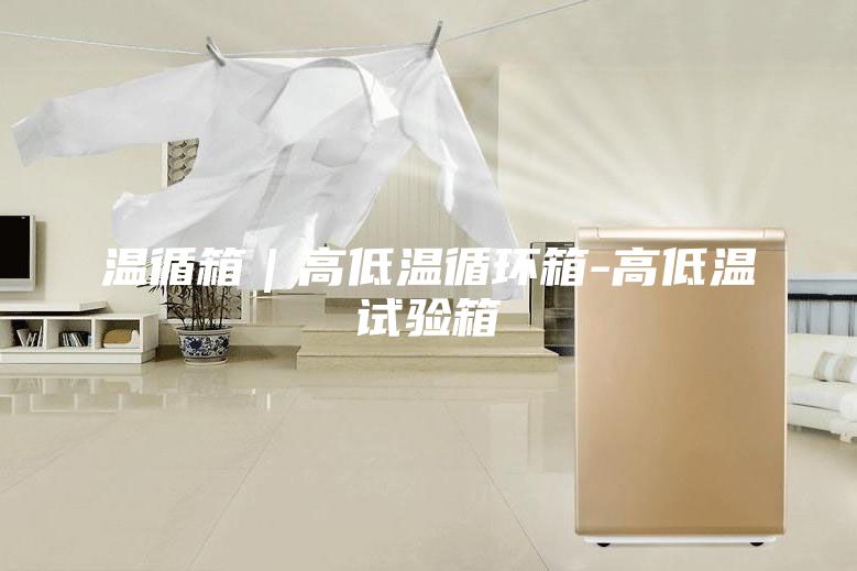 溫循箱｜高低溫循環(huán)箱-高低溫試驗箱