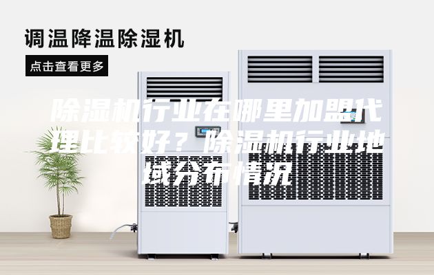 除濕機行業(yè)在哪里加盟代理比較好？除濕機行業(yè)地域分布情況