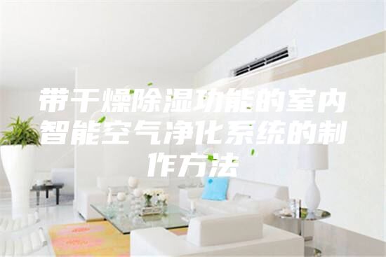 帶干燥除濕功能的室內(nèi)智能空氣凈化系統(tǒng)的制作方法