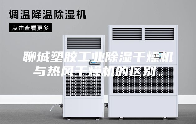 聊城塑膠工業(yè)除濕干燥機與熱風干燥機的區(qū)別。