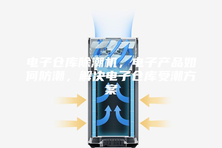 電子倉庫除潮機，電子產品如何防潮，解決電子倉庫受潮方案