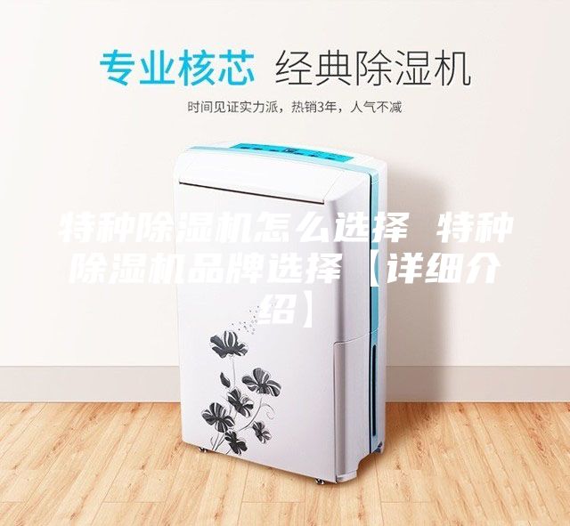 特種除濕機怎么選擇 特種除濕機品牌選擇【詳細介紹】