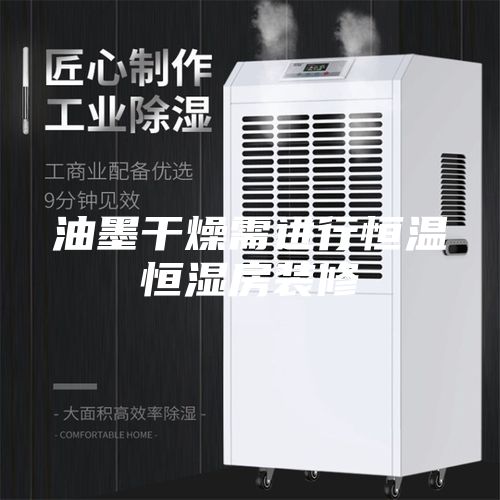 油墨干燥需進(jìn)行恒溫恒濕房裝修