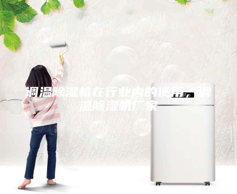 調(diào)溫除濕機(jī)在行業(yè)內(nèi)的使用，調(diào)溫除濕機(jī)廠家