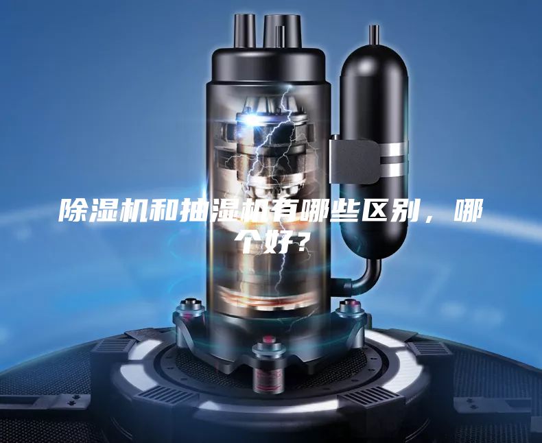 除濕機和抽濕機有哪些區別，哪個好？