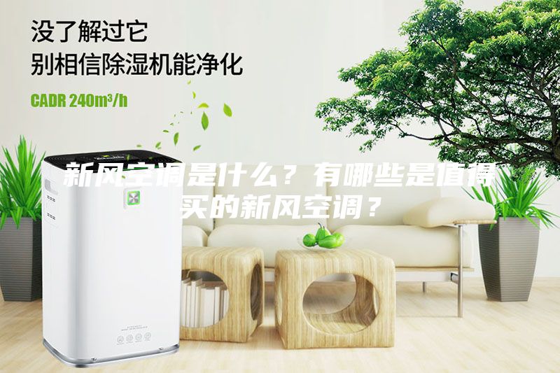 新風(fēng)空調(diào)是什么？有哪些是值得買的新風(fēng)空調(diào)？