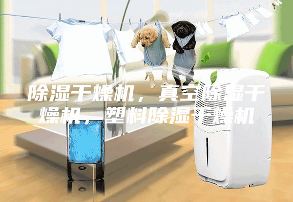 除濕干燥機(jī)，真空除濕干燥機(jī)，塑料除濕干燥機(jī)